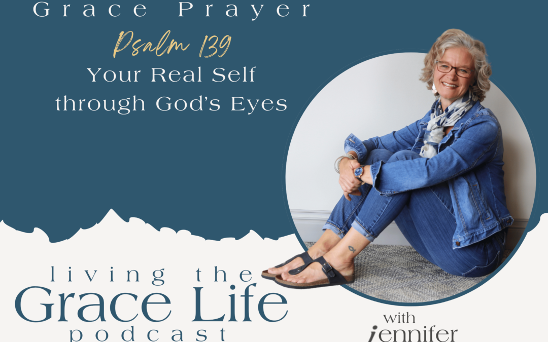 Jennifer Sakata Episode 4 Grace Prayer Psalm 139 Your Real Self through God's Eyes