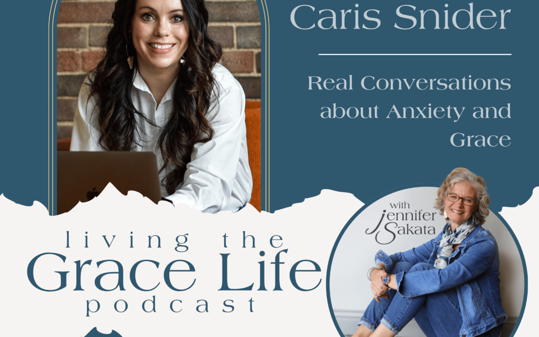 Jennifer Sakata Caris Snider Living the Grace Life Episode 3 Real Conversations about Anxiety and Grace