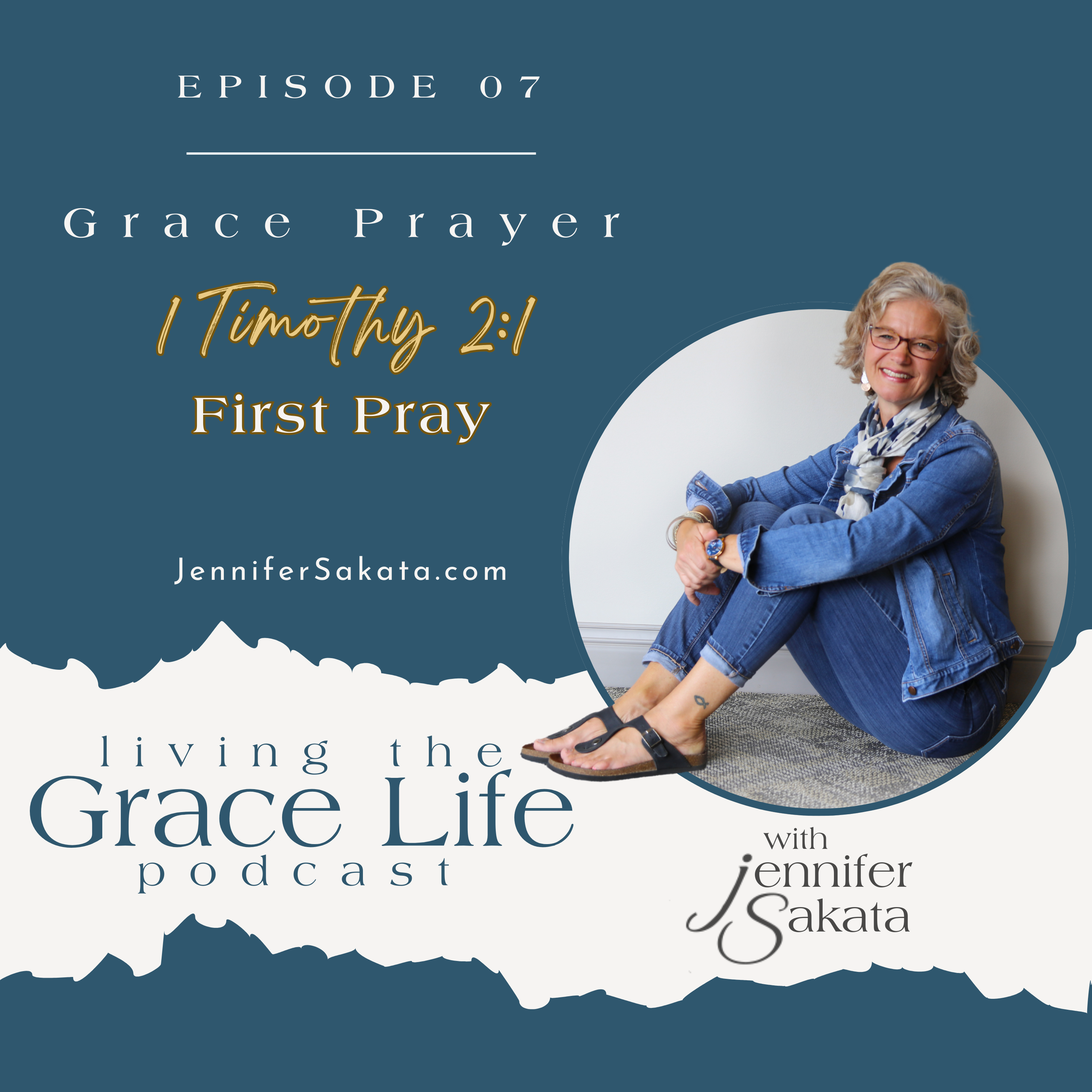 Ep. 07 Grace Prayer: First Pray, with 1 Timothy 2:1