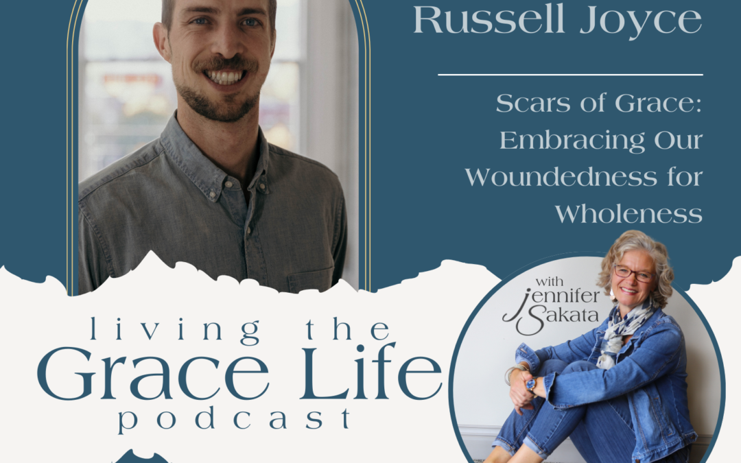 Jennifer Sakata Russell Joyce Episode 10 Scars of Grace: Embracing Our Woundedness for Wholeness Living the Grace Life Podcast