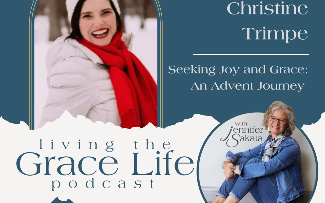 Jennifer Sakata Episode 17, Seeking Joy and Grace: An Advent Journey Chrstine Trimpe Living the Grace Life