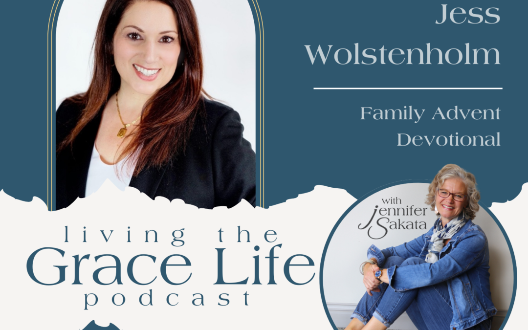 Jennifer Sakata JessWolstenholm Ep 15 Family Advent Devotional Living the Grace Life