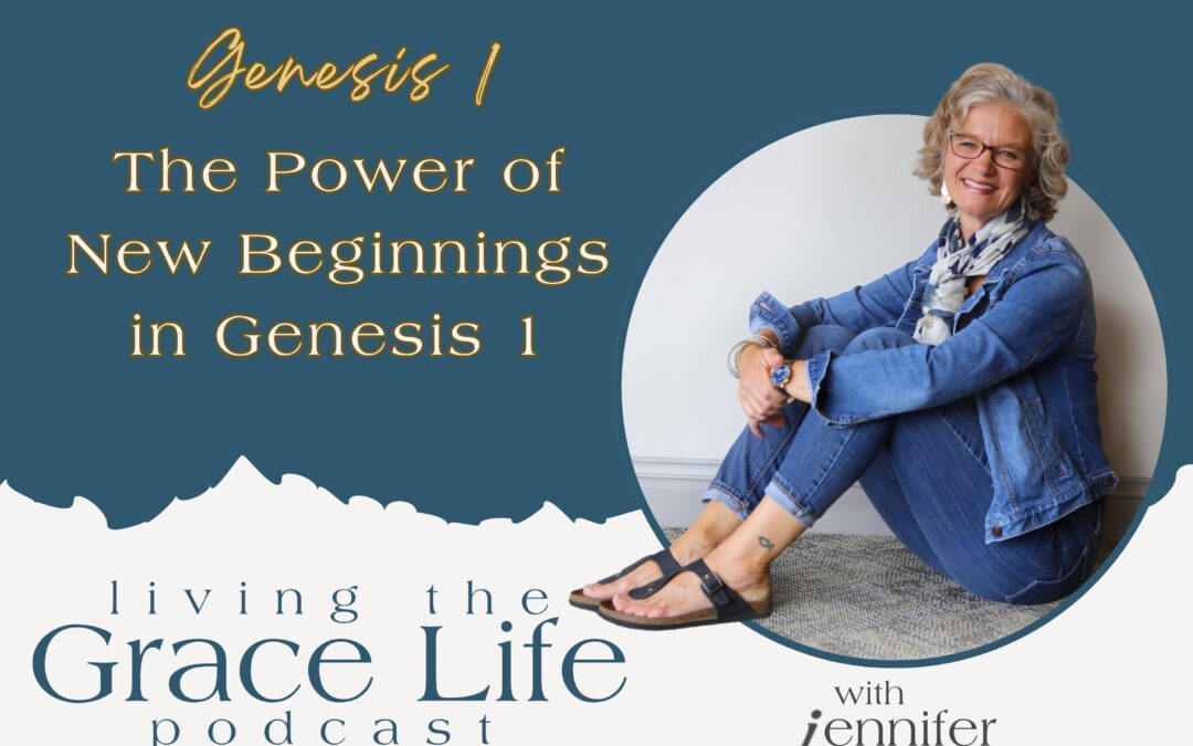 Jennifer Sakata Living the Grace Life Podcast Ep. 24, The Power of New Beginnings in Genesis 1