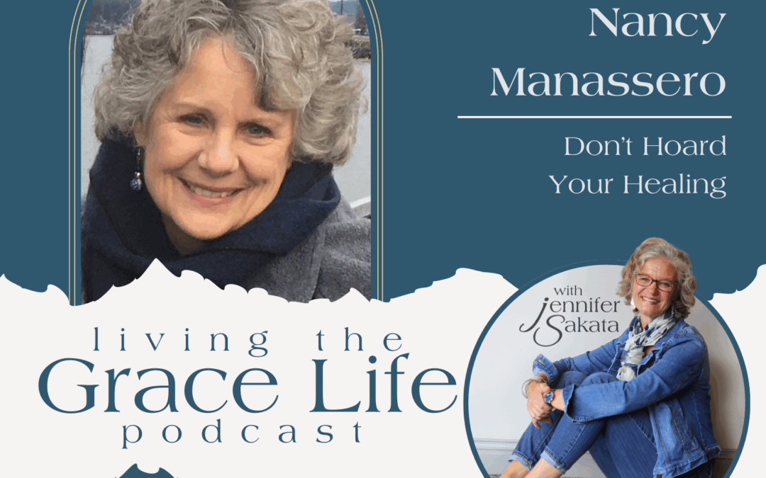 Jennifer Sakata Nancy Manassero Living the Grace Life podcast episode 36 Don't Hoard Your Healing