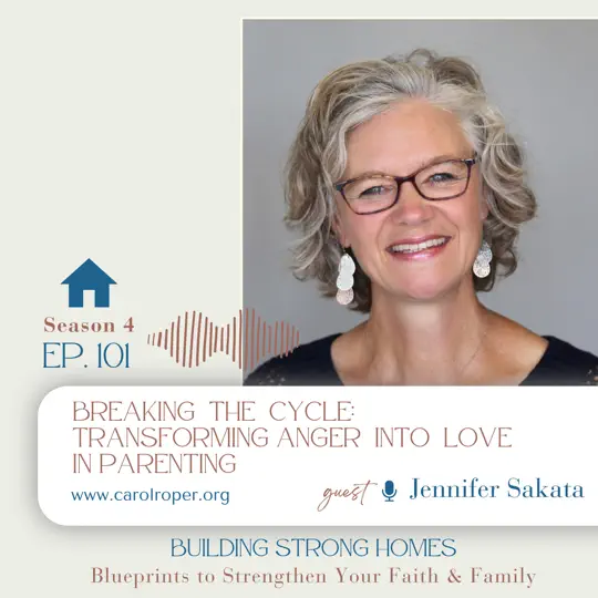 Building Stronger Homes podcast Carol Roper
Ep. 101 Jennifer Sakata, Breaking teh Cycle: Transforming Anger into Love in Parenting