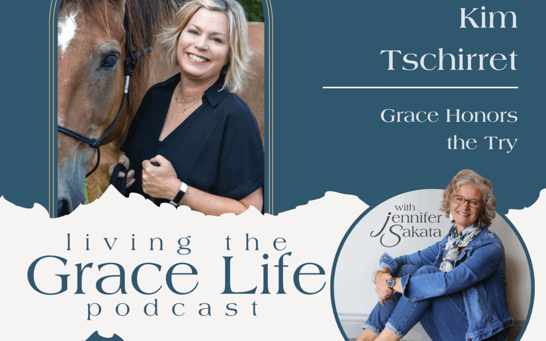 Jennifer Sakata Living the Grace Life Kim Tschirret Ep. 38 Grace Honors the Try