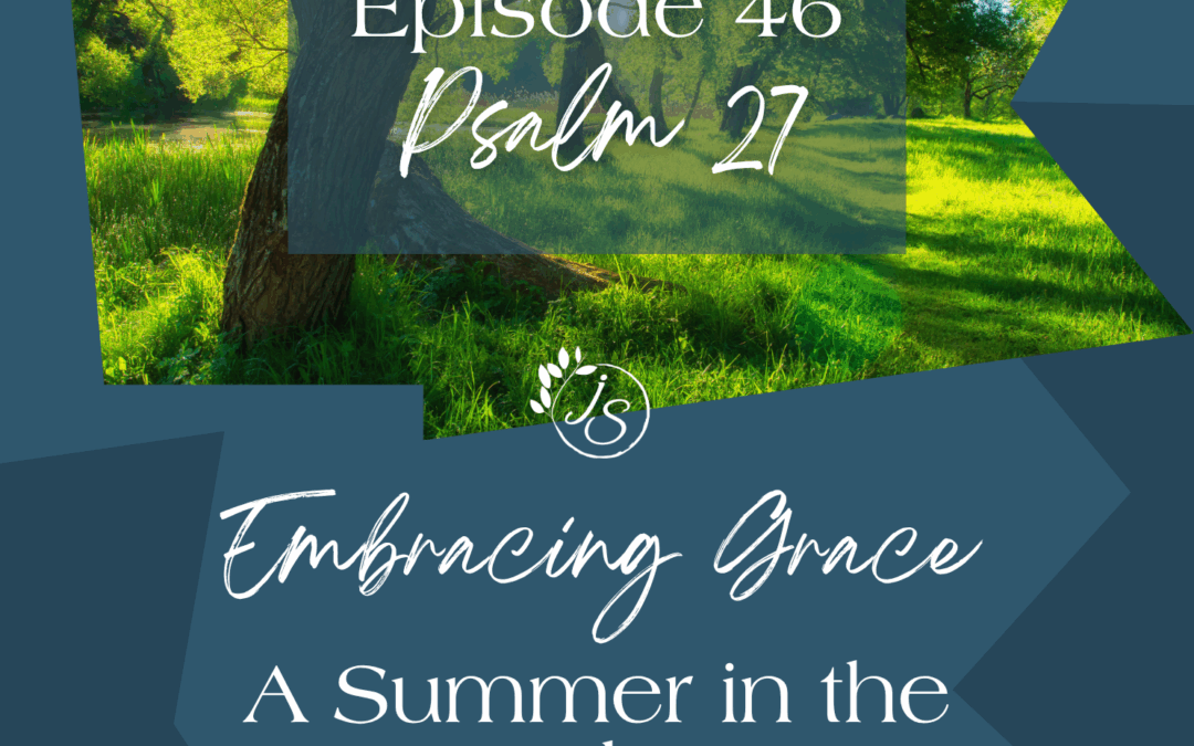 Ep. 46 Embracing Grace: A Summer in the Psalms | Psalm 27
