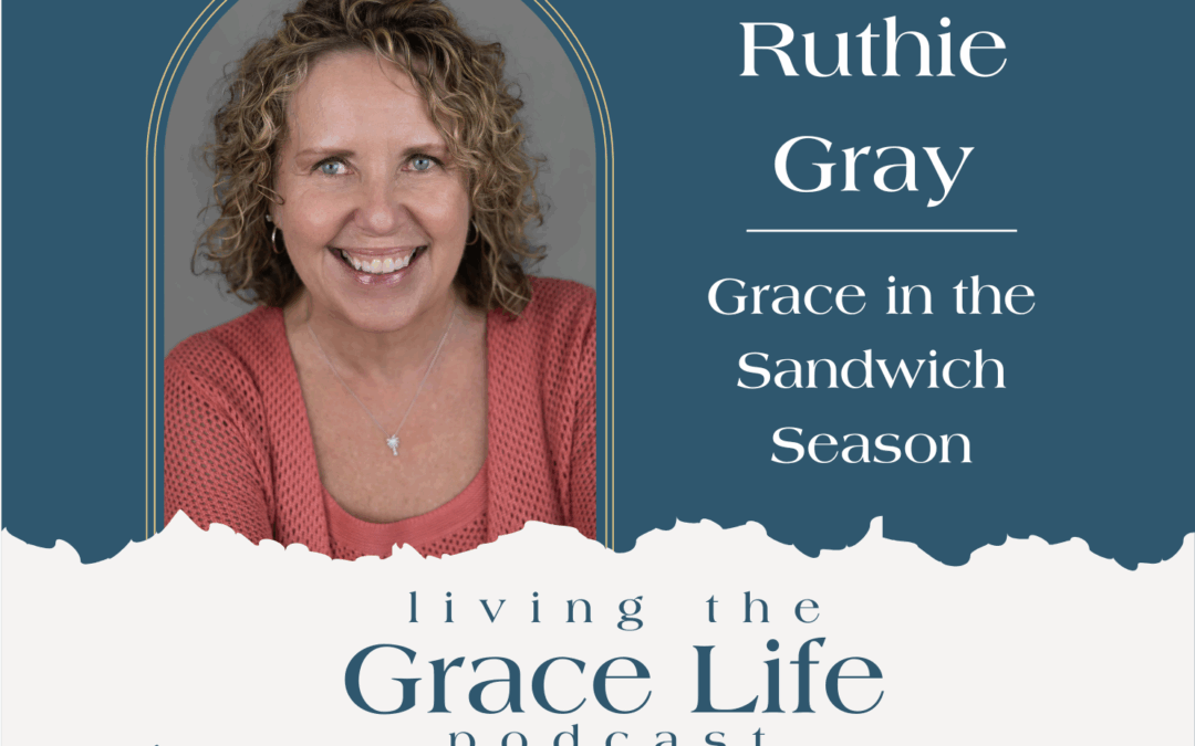 Jennifer Sakata Living the Grace Life podcast Episode 55 Grace in the Sandwich Season with Ruthie Gray