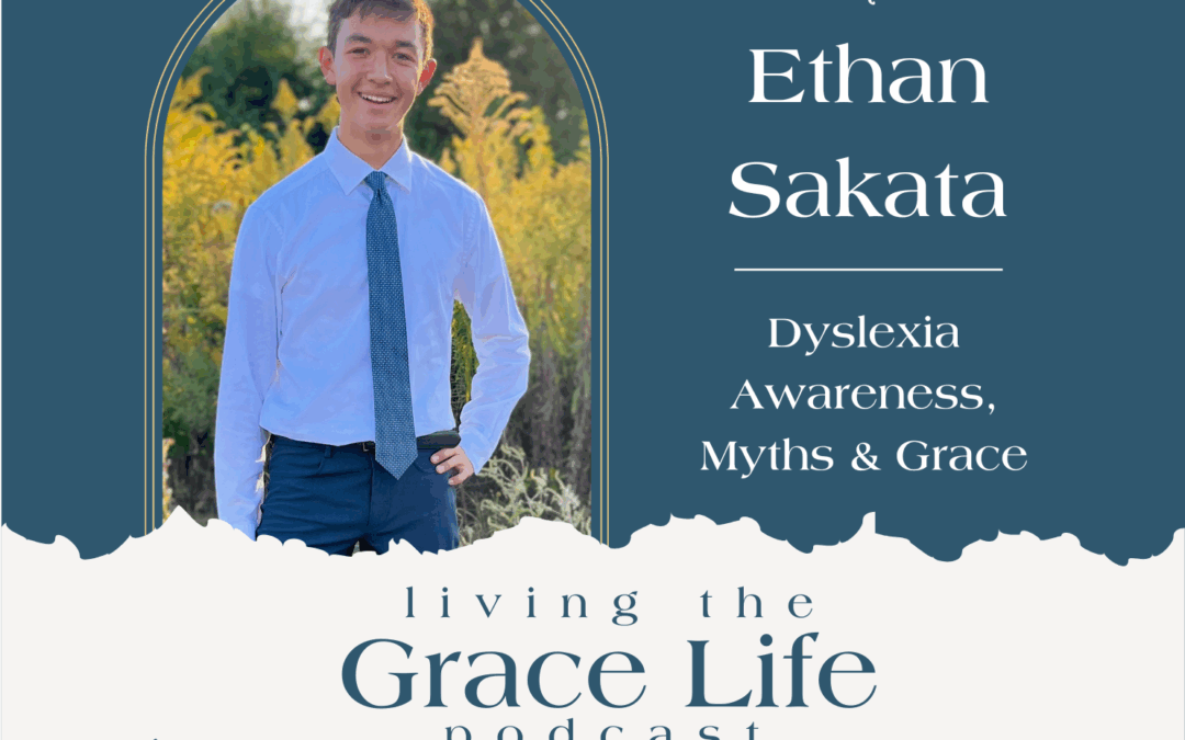 Jennifer Sakata Living the Grace Life Podcast Episode 56 Dyslexia Awareness, Myths & Grace with Ethan Sakata
