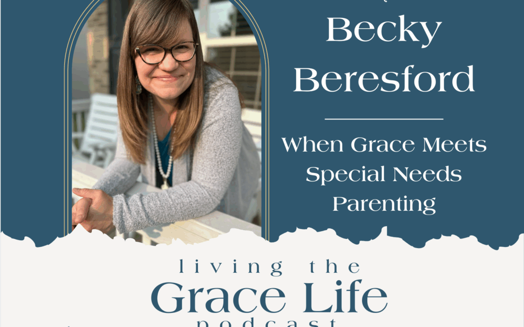 Jennifer Sakata Living the Grace Life podcast EPisode 58 When Grace Meets Special Needs Parenting with Becky Beresford