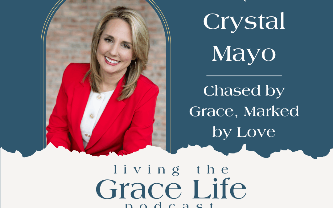 Jennifer Sakata Living the Grace Life episode 59 Chased By Grace, Marked By Love with Crystal Mayo
