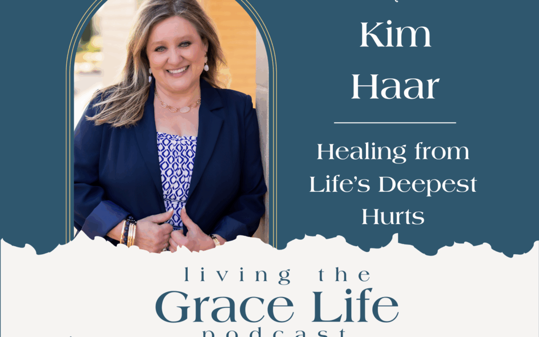 Jennifer Sakata Living the Grace Life podcast Episode 60 Healing from Life's Deepest Hurts with Kim Haar