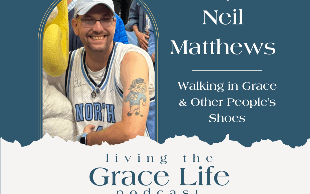 Jennifer Sakata Living the Grace Life podcast episode 61 with Neil Matthews, Walking in Grace & Other People's Shoes