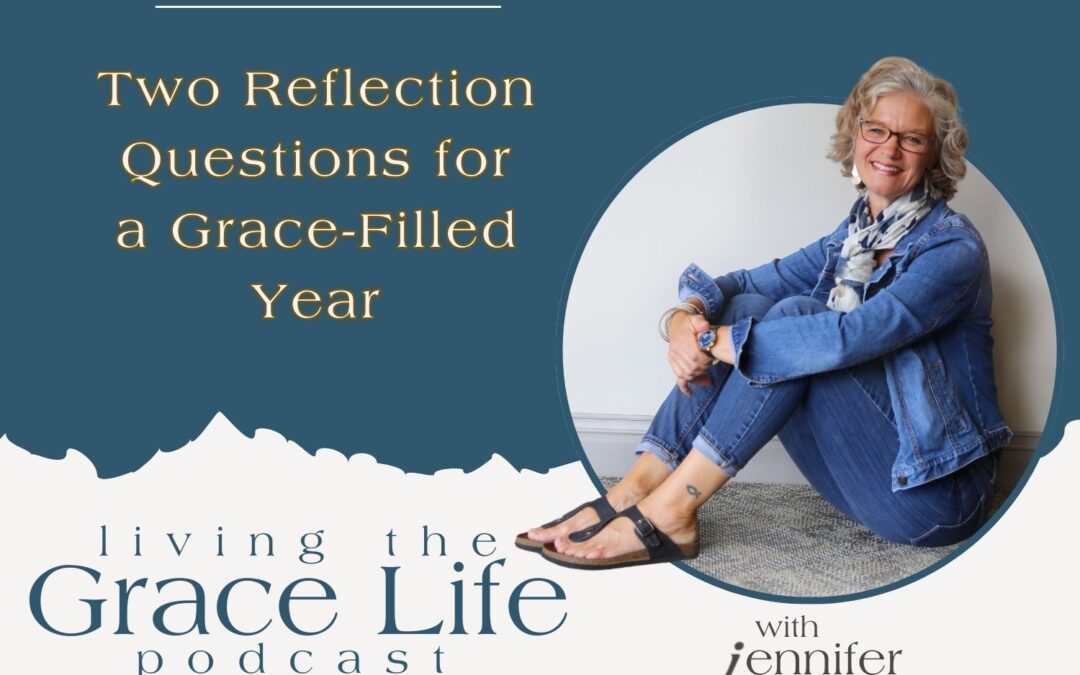 Jennifer Sakata Living the Grace Life Ep. 68 Two Reflection Questions for a Grace-Filled Year