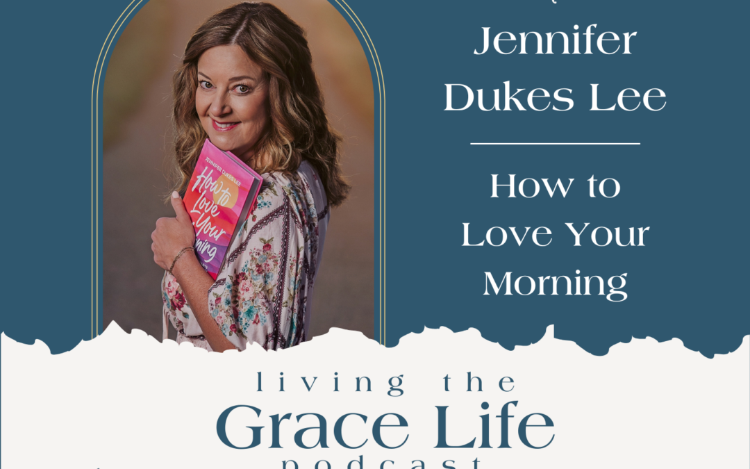 Jennifer Sakata Living the Grace Life podcast Ep. 69 How to Love Your Morning with guest Jennifer Dukes Lee