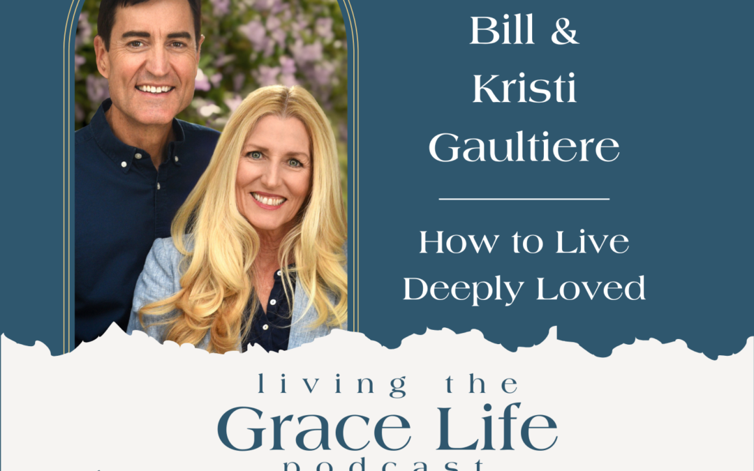 Jennifer Sakata Living the Grace Life podcast Episode 71 How to Live Deeply Loved with Bill and Kristi Gaultiere