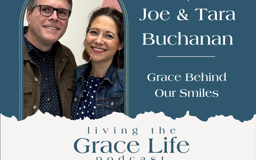 Jennifer Sakata Living the Grace Life Episode 72 Grace Behind Our Smiles with Joe and Tara Buchanan