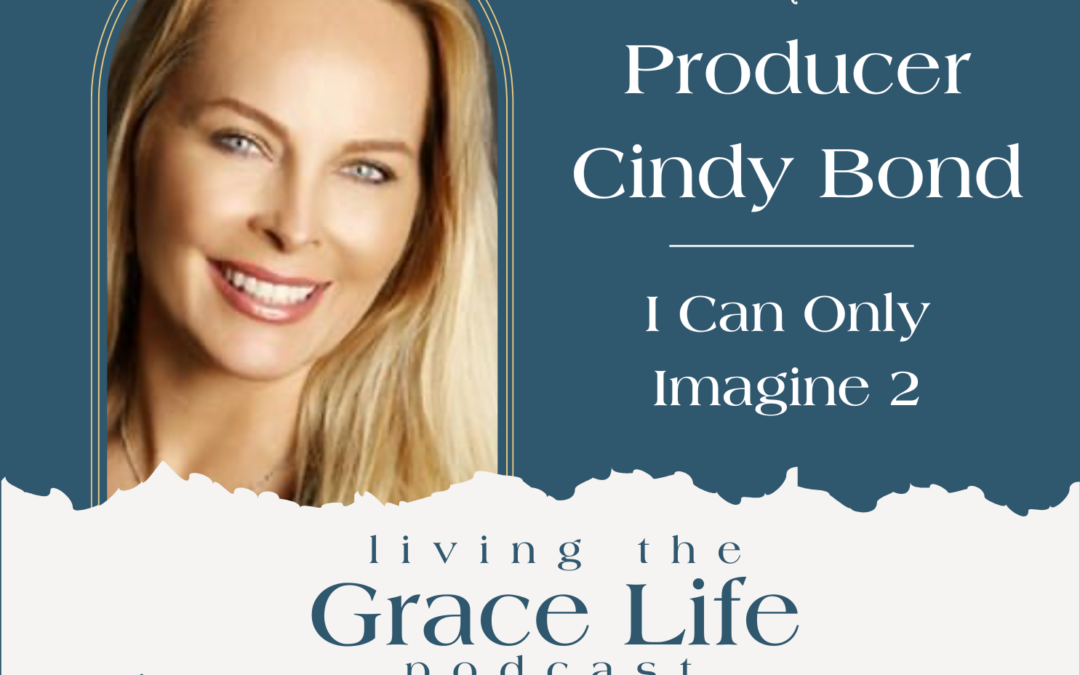 Jennifer Sakata Living the Grace Life podcast Ep. 74 I Can Only Imagine 2 with Producer Cindy Bond