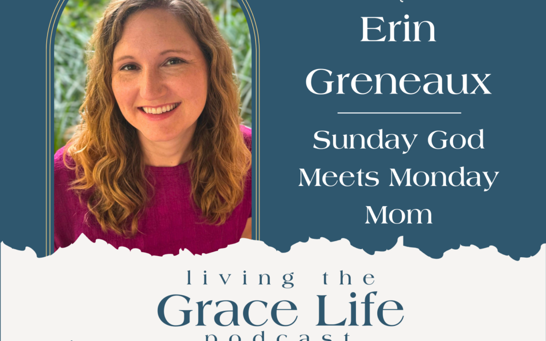Jennifer Sakata Living the Grace Life podcast Episode 75 Sunday God Meets Monday Mom with guest Erin Greneaux