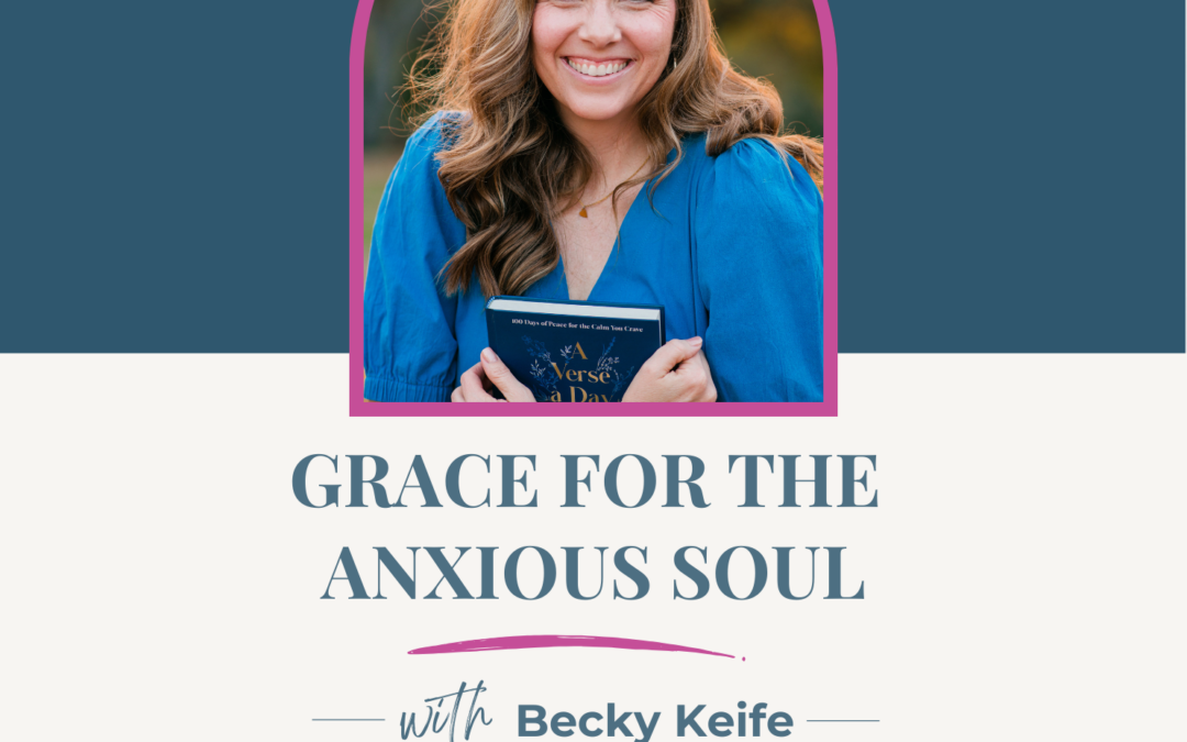Jennifer Sakata Living the Grace Life podcast Episode 76 Grace for the Anxious Soul with Becky Keife