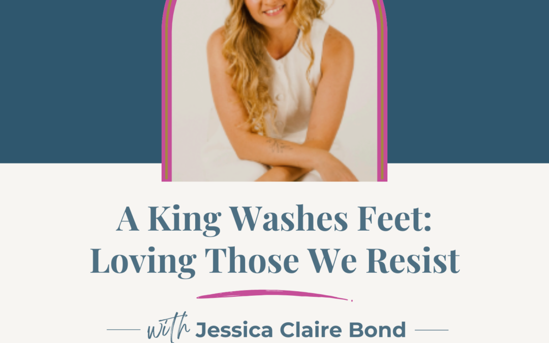 Jennifer Sakata Living the Grace Life podcast episode 82 A King Washes Feet: Loving Those We Resist with Jessica Claire Bond