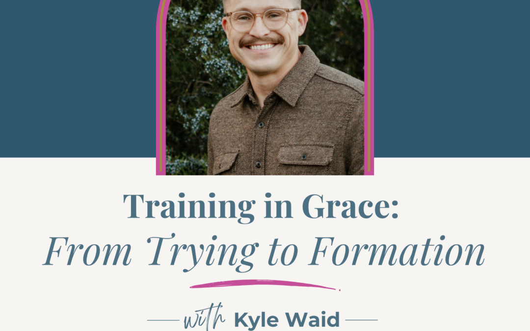 Jennifer Sakata Living the Grace Life podcast Episode 85 Training in Grace: From Trying to Formation with Kyle Waid
