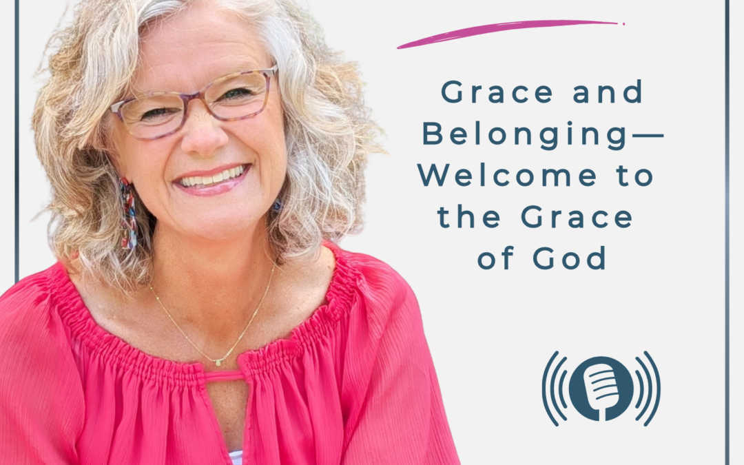 Jennifer Sakata Living the Grace Life podcast Season Three Opener Ep. 91 Grace and Belonging: Welcome to the Grace of God