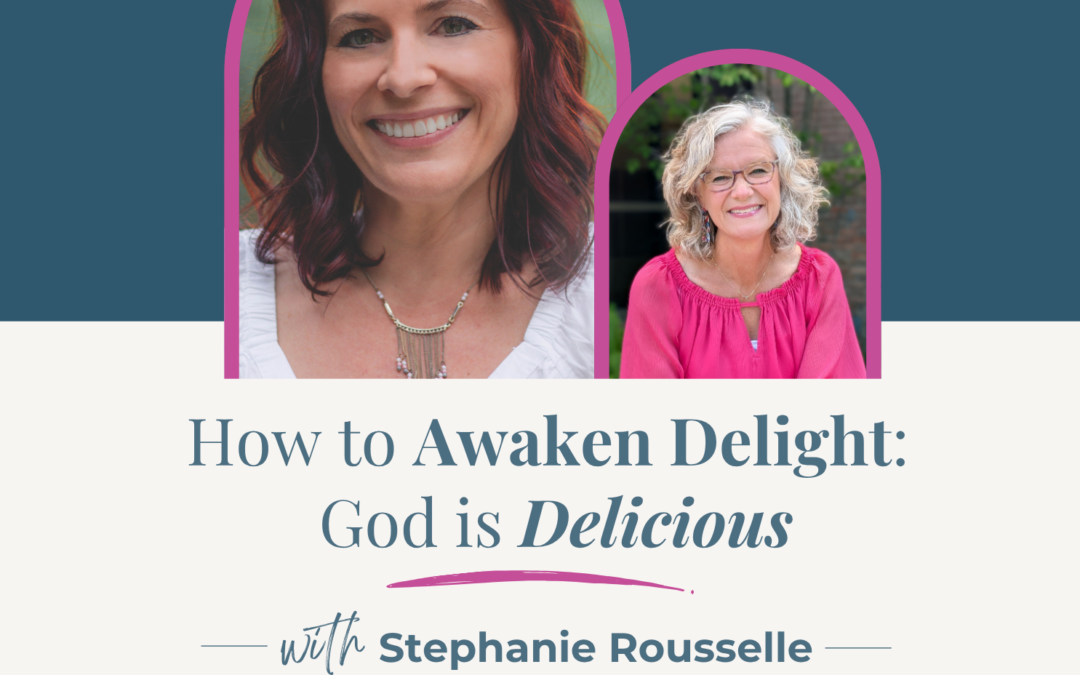 Jennifer Sakata Living the Grace Life Podcast Episode 92 How to Awaken Delight: God is Delicious with Stephanie Rouselle